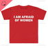 I Am Afraid of Women T-Shirt Humor Gift Funny - Lena & Miles Exquisite Boutique LLC.
