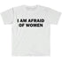I Am Afraid of Women T-Shirt Humor Gift Funny - Lena & Miles Exquisite Boutique LLC.